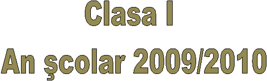 Clasa I 
An scolar 2009/2010